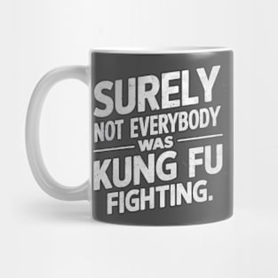 Surely Not Everybody Was Kung Fu Fighting Mug